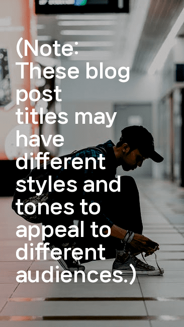 (Note: These blog post titles may have different styles and tones to appeal to different audiences.)